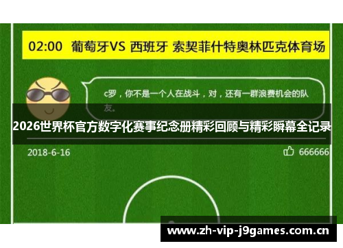 2026世界杯官方数字化赛事纪念册精彩回顾与精彩瞬幕全记录 2026世界杯官方数字化赛事纪念册精彩回顾与精彩瞬幕全记录