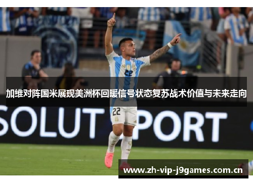 加维对阵国米展现美洲杯回暖信号状态复苏战术价值与未来走向 加维对阵国米展现美洲杯回暖信号状态复苏战术价值与未来走向